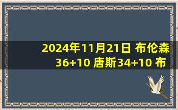 2024年11月21日 布伦森36+10 唐斯34+10 布克33+5 尼克斯送太阳5连败